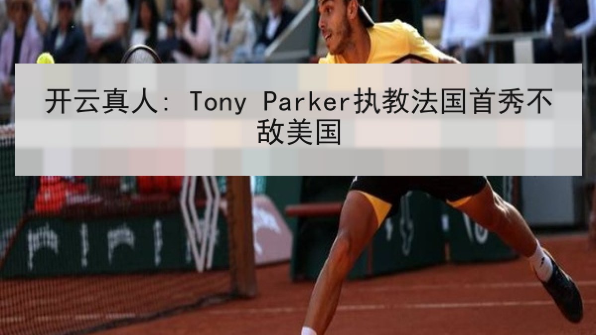 开云真人: Tony Parker执教法国首秀不敌美国
