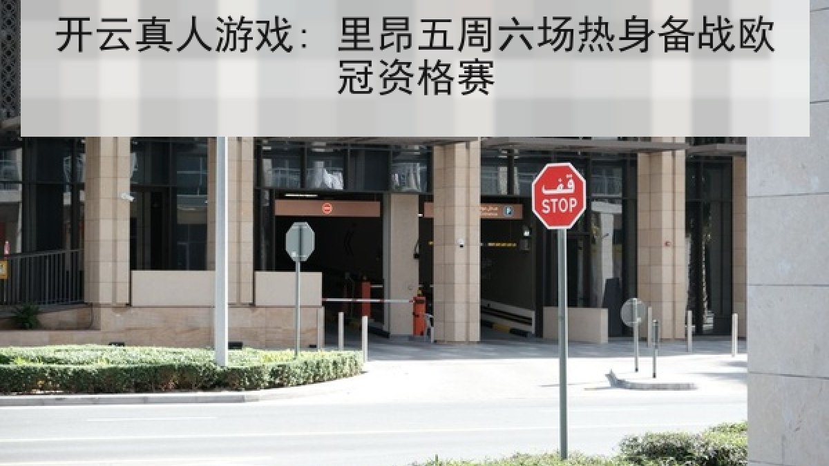 开云真人游戏: 里昂五周六场热身备战欧冠资格赛 开云真人游戏: 里昂五周六场热身备战欧冠资格赛