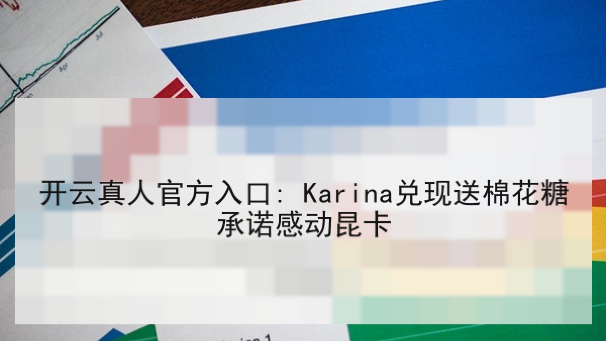 开云真人官方入口: Karina兑现送棉花糖承诺感动昆卡