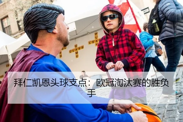 拜仁凯恩头球支点：欧冠淘汰赛的胜负手