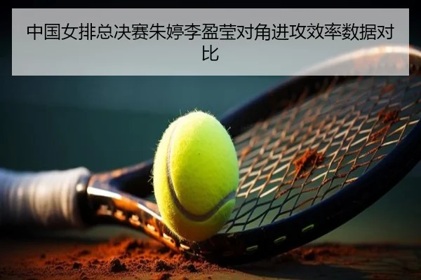中国女排总决赛朱婷李盈莹对角进攻效率数据对比